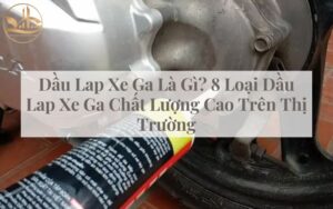 Dầu Lap Xe Ga Là Gì? 8 Loại Dầu Lap Xe Ga Chất Lượng Cao Trên Thị Trường