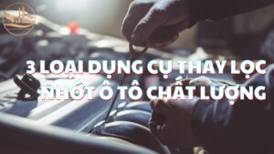 3 Loại Dụng Cụ Thay Lọc Nhớt Ô Tô Thông Dụng Trên Thị Trường  