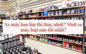 Xe máy bao lâu thì thay nhớt? Nhớt xe máy loại nào tốt nhất?