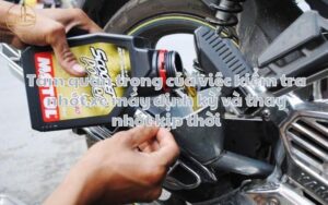 Tầm quan trọng của việc kiểm tra nhớt xe máy định kỳ và thay nhớt kịp thời