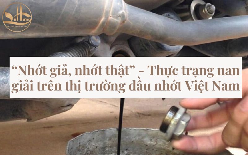 “Nhớt giả, nhớt thật” - Thực trạng nan giải trên thị trường dầu nhớt Việt Nam