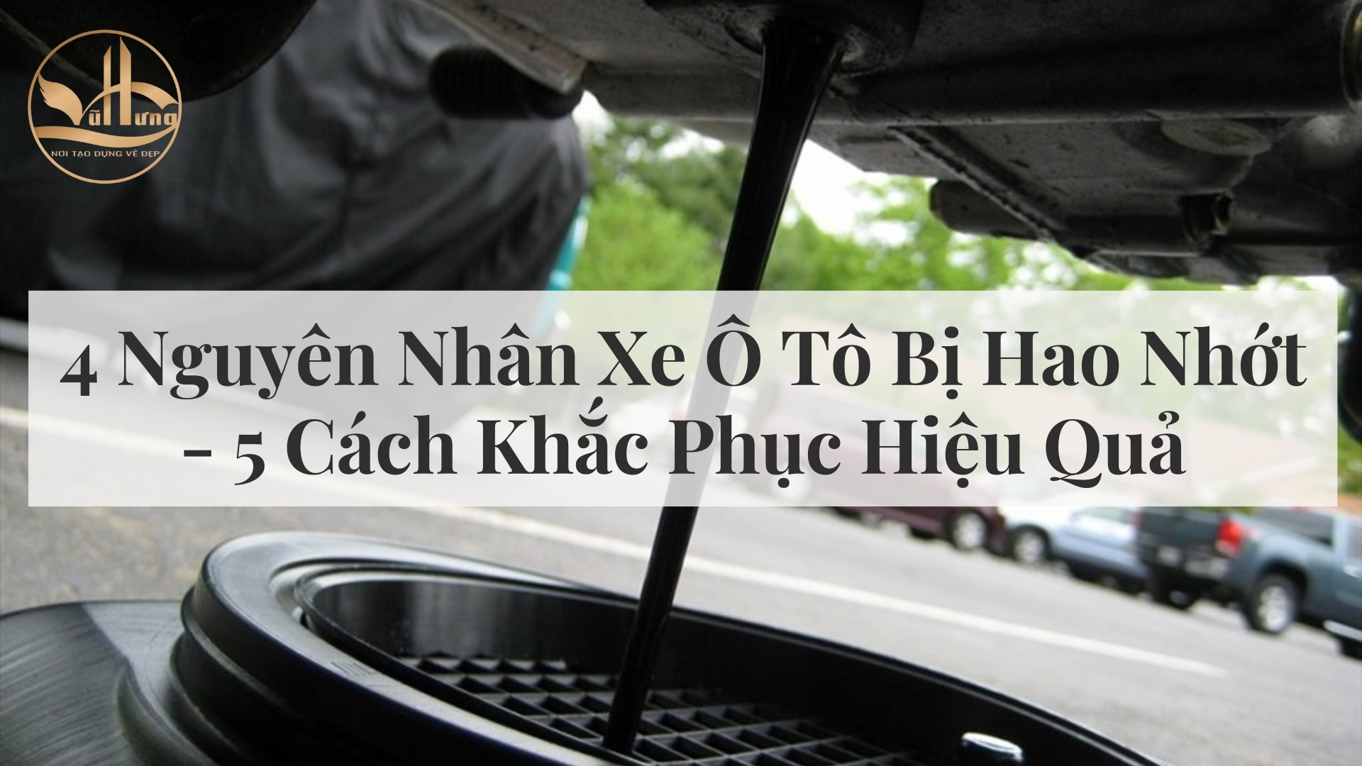 4 Nguyên Nhân Xe Ô Tô Bị Hao Nhớt - 5 Cách Khắc Phục Hiệu Quả